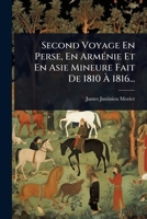 Second Voyage En Perse, En ArmÃ(c)nie Et En Asie Mineure Fait De 1810 Ã 1816... (French Edition) 1024842371 Book Cover