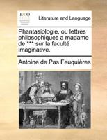 Phantasiologie, Ou Lettres Philosophiques a Madame de *** Sur La Facult� Imaginative. 0274860759 Book Cover