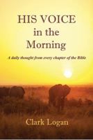 His Voice in the Morning: A daily thought from every chapter of the Bible 1910513873 Book Cover