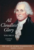 All Cloudless Glory, Volume Two: The Life of George Washington Making a Nation (All Cloudless Glory) 0895264455 Book Cover