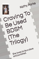 Craving To Be Used BDSM (The Trilogy): She loves to be a slave and punished. 1711237302 Book Cover