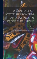 A Century of Scottish Proverbs and Sayings, in Prose and Rhyme: Current in Fife and Chiefly of Fife Origin 1017703213 Book Cover