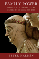 Family Power : Kinship, War and Political Orders in Eurasia, 500-2018 1108495923 Book Cover