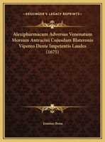 Alexipharmacum Adversus Venenatum Morsum Antracini Cujusdam Blateronis Vipereo Dente Impetentis Laudes (1675) 1169388752 Book Cover
