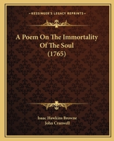 The immortality of the soul. A poem. Translated from the Latin of Isaac Hawkins Browne, Esq; by William Hay, Esq. 116641521X Book Cover