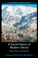A Social History of Modern Tehran: Space, Power, and the City 1009188917 Book Cover