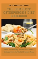 The Complete Osteoporosis Diet Cookbook: Over 100 Healthy Recipes To Reverse Osteoporosis And Build Stronger Bones B09BY816VX Book Cover