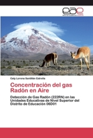 Concentración del gas Radón en Aire: Detección de Gas Radón (222RN) en las Unidades Educativas de Nivel Superior del Distrito de Educación 06D01 6200391904 Book Cover