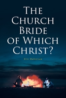 The Church Bride of Which Christ? 1638853533 Book Cover