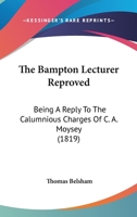 The Bampton Lecturer Reproved: Being A Reply To The Calumnious Charges Of C. A. Moysey 1247513947 Book Cover