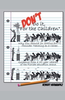 DON'T Do it, "For the Children" Why You Should (or SHOULDN'T) Consider Teaching as a Career B0GYTXR3PB Book Cover