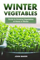 Winter Vegetables: Guide to Growing Vegetables at Home in Winter 1546758399 Book Cover