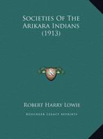 Societies of the Arikara Indians 1120866898 Book Cover