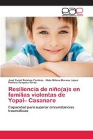 Resiliencia de niño(a)s en familias violentas de Yopal– Casanare: Capacidad para superar circunstancias traumáticas 3659053147 Book Cover