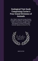 Zoological Text-Book Comprising Cuvier's Four Grand Divisions of Animals: Also, Shaw's Improved Linnean Genera, Arranged According to the Classes and Orders of Cuvier and Latreille: Short Descriptions 1354032578 Book Cover