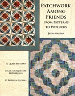 Patchwork Among Friends: From Patterns to Potlucks, 10 Quilt Patterns, Ideas for Quilters' Gatherings, 12 Potluck Recipes 0929589149 Book Cover
