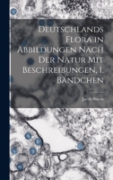 Deutschlands Flora in Abbildungen nach der Natur mit Beschreibungen, 1. Bändchen 1018071180 Book Cover