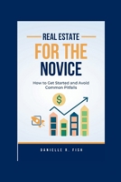 Real Estate for the Novice: How to Get Started and Avoid Common Pitfalls B0CRVJ2VL9 Book Cover