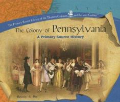The Colony of Pennsylvania: A Primary Source History (The Primary Source Library of the Thirteen Colonies and the Lost Colony) 1404234373 Book Cover