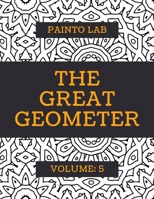 The Great Geometer: Geometric Coloring Pages, Shapes and Patterns For Adults, Teens and Kids - Vol.5 - Beautiful Book For Chilling Out B08FTZ3Q1D Book Cover