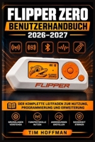 Flipper Zero Benutzerhandbuch 2026–2027: Das vollständige Praxisbuch für RFID, NFC, Sub-GHz, Infrarot und GPIO – Schritt für Schritt erklärt für Einsteiger bis Experten (German Edition) B0HCYLVP47 Book Cover