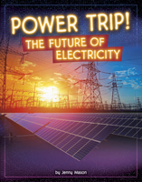 Power Trip!: The Future of Electricity (Electricity in Action!) B0DWDV8NSL Book Cover