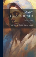 Mary Foreshadowed: Or, Considerations On the Types and Figures of Our Blessed Lady in the Old Testament, by Rev. F. Thaddeus 1019456256 Book Cover