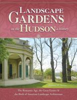 Landscape Gardens on the Hudson, a History: The Romantic Age, the Great Estates, and the Birth of American Landscape Architecture: Hyde Park, Sunnyside, Olana, Clermont, Lyndhurst, Montgomery Place, L 1883789680 Book Cover