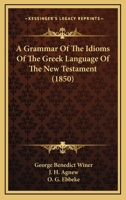 A Grammar Of The Idioms Of The Greek Language Of The New Testament 1016697694 Book Cover