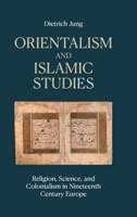 Orientalism and Islamic Studies : Religion, Science, and Colonialism in Nineteenth Century Europe 1800508662 Book Cover