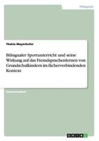 Bilingualer Sportunterricht und seine Wirkung auf das Fremdsprachenlernen von Grundschulkindern im f�cherverbindenden Kontext 3656139210 Book Cover
