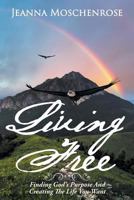 Living Free: Finding God's Purpose And Creating The Life You Want 1643008897 Book Cover