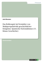 Das Rollenspiel als Vermittler von Multiperspektivit�t geschichtlicher Ereignisse. Spanischer Kolonialismus 3346680045 Book Cover