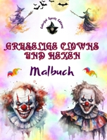 Gruselige Clowns und Hexen - Malbuch - Die verstörendsten Kreaturen von Halloween: Eine Sammlung erschreckender Designs zur Förderung der Kreativität B0CKWLTDL6 Book Cover