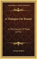 A Dialogue On Beauty: In The Manner Of Plato 1436724767 Book Cover
