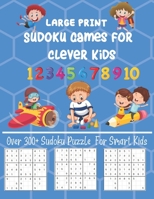 large print Sudoku Games for clever Kids: Over 300+ Sudoku Puzzle For Smart Kids Fun and Brain Sharper Sudoku Puzzle Game Book 1652770569 Book Cover