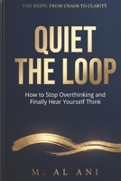 Quiet the Loop: How to Stop Overthinking and Finally Hear Yourself Think (The Shift Series) B0GXR4RK6Y Book Cover