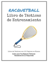 Libro de T�cticas de Entrenamiento de Racquetball: 100 Plantillas en Blanco para tus T�cticas Ganadoras, Ejercicios y Entrenamientos en un s�lo Cuaderno de Notas 1701384116 Book Cover