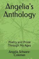 Angelia's Anthology: Poetry and Prose Through My Ages 1095583719 Book Cover