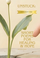 Unstuck: Short Poems for healing & Hope: Even Here, You Are Growing B0FHG155YW Book Cover