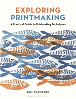 Exploring Printmaking: A Practical Guide to Printmaking Techniques 1789943027 Book Cover