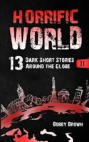 Horrific World: Book II: 13 Dark Short Stories Around the Globe 1737518732 Book Cover