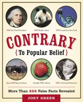 Contrary to Popular Belief: More than 250 False Facts Revealed 1595301828 Book Cover