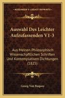 Auswahl Des Leichter Aufzufassenden V1-3: Aus Meinen Philosophisch Wissenschaftlichen Schriften Und Kontemplativen Dichtungen (1825) 1160716994 Book Cover
