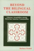 Beyond the Bilingual Classroom: Literacy Acquisition Among Peruvian Amazon Communities (SIL International and the University of Texas at Arlington Publications in Linguistics, 117) 088312615X Book Cover