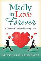 Madly In Love Forever: A Guide To True And Lasting Love 1453611282 Book Cover