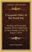 A Sergeant's Diary In The World War: The Diary Of An Enlisted Member Of The 150th Field Artillery October 27, 1917 To August 7, 1919 1163170631 Book Cover