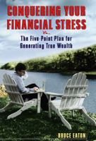 Conquering Your Financial Stress:: The Five-Point Plan for Generating True Wealth 0812963768 Book Cover