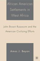 African American Settlements in West Africa: John Brown Russwurm and the American Civilizing Efforts 1403968918 Book Cover