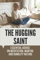 The Hugging Saint: Essential Advice On Meditation, Mantra And Humility Nature: Amma The Hugging Saint B097XB7YZS Book Cover